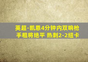 英超-凯恩4分钟内双响枪手租将绝平 热刺2-2纽卡